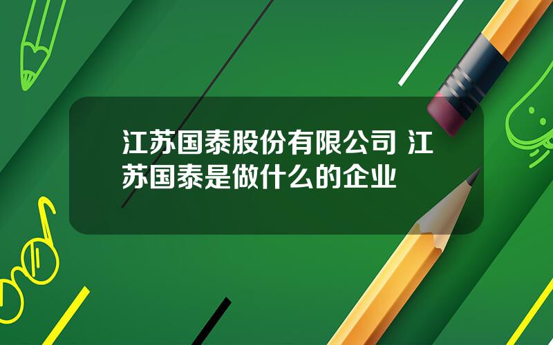 江苏国泰股份有限公司 江苏国泰是做什么的企业